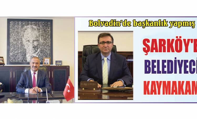 TECRÜBELİ KAYMAKAM YERİNE BOLYADİN'DE BAŞKANLIK YAPMIŞ şARKÖY'E BELEDİYECİ KAYMAKAM